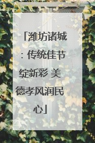 潍坊诸城：传统佳节绽新彩 美德孝风润民心
