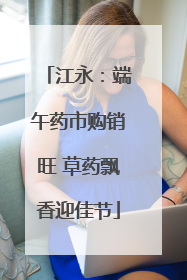 江永：端午药市购销旺 草药飘香迎佳节