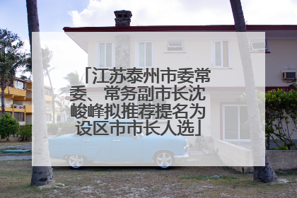 江苏泰州市委常委、常务副市长沈峻峰拟推荐提名为设区市市长人选