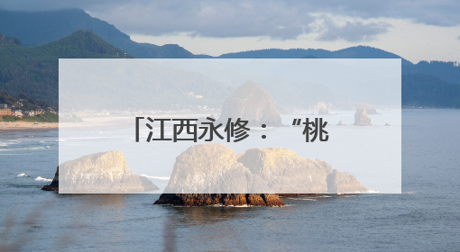 江西永修：“桃”满挂枝头 “甜蜜”产业助增收