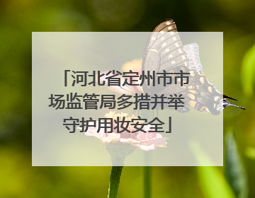 河北省定州市市场监管局多措并举守护用妆安全