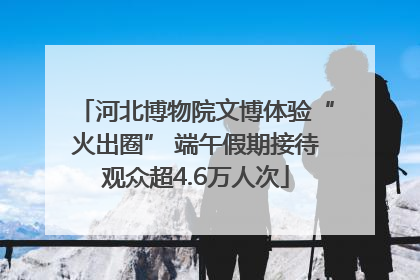 河北博物院文博体验“火出圈” 端午假期接待观众超4.6万人次