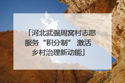 河北武强周窝村志愿服务“积分制” 激活乡村治理新动能