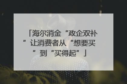 海尔消金“政企双补”让消费者从“想要买”到“买得起”
