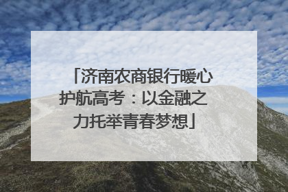济南农商银行暖心护航高考：以金融之力托举青春梦想