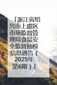浙江省绍兴市上虞区市场监督管理局食品安全监督抽检信息通告（2025年第6期）