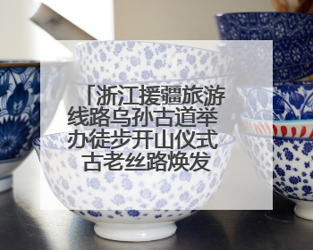 浙江援疆旅游线路乌孙古道举办徒步开山仪式 古老丝路焕发新生