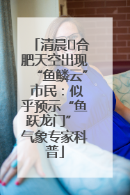 清晨﻿合肥天空出现“鱼鳞云” 市民：似乎预示“鱼跃龙门” 气象专家科普
