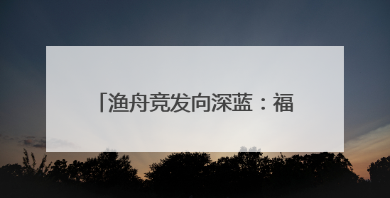 渔舟竞发向深蓝：福建渔业借渔博会解码高质量发展新路径