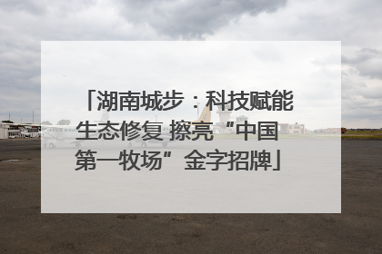 湖南城步：科技赋能生态修复 擦亮“中国第一牧场”金字招牌