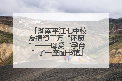 湖南平江七中校友捐资千万“还愿”——母爱“孕育”了一座图书馆