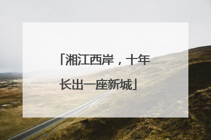 湘江西岸，十年长出一座新城