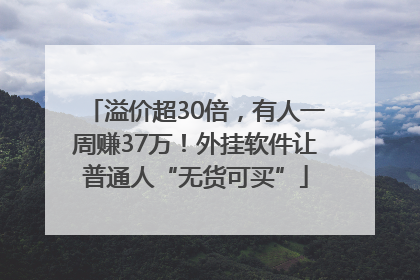 溢价超30倍，有人一周赚37万！外挂软件让普通人“无货可买”