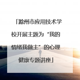 滁州市应用技术学校开展主题为“我的情绪我做主”的心理健康专题讲座