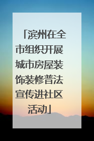 滨州在全市组织开展城市房屋装饰装修普法宣传进社区活动