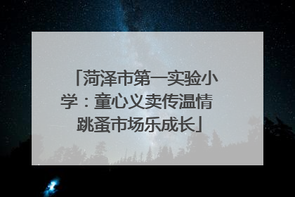 菏泽市第一实验小学：童心义卖传温情 跳蚤市场乐成长