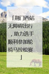 荆门西站无障碍出行，助力选手顺利参加轮椅马拉松赛