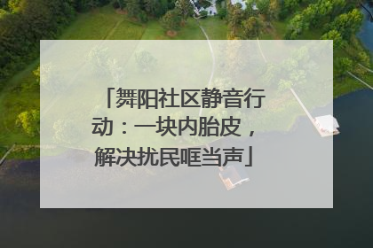 舞阳社区静音行动：一块内胎皮，解决扰民哐当声