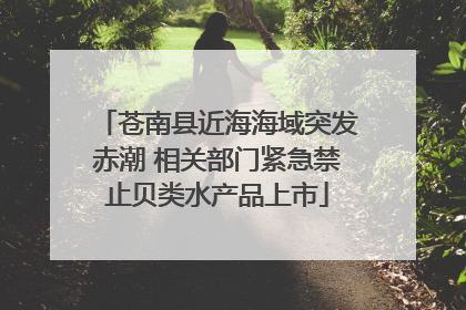苍南县近海海域突发赤潮 相关部门紧急禁止贝类水产品上市