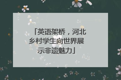 英语架桥，河北乡村学生向世界展示非遗魅力