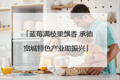 蓝莓满枝果飘香 承德宽城特色产业助振兴
