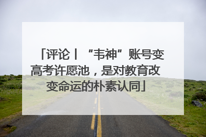 评论丨“韦神”账号变高考许愿池，是对教育改变命运的朴素认同