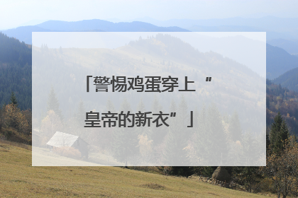 警惕鸡蛋穿上“皇帝的新衣”