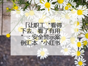 让职工“看得下去、看了有用”：安全警示案例汇本“小红书”掀起学习热