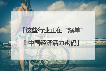 这些行业正在“爆单”！中国经济活力密码