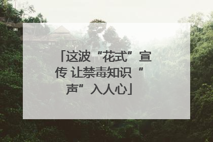 这波“花式”宣传 让禁毒知识“声”入人心