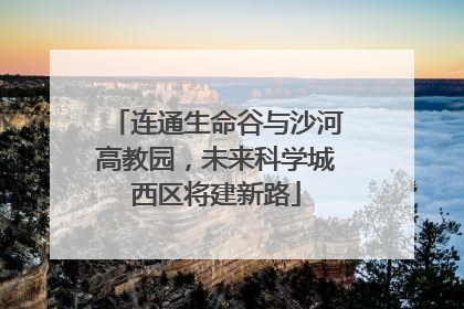 连通生命谷与沙河高教园，未来科学城西区将建新路