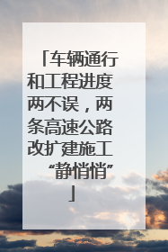 车辆通行和工程进度两不误，两条高速公路改扩建施工“静悄悄”
