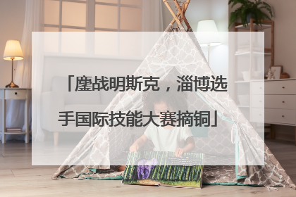 鏖战明斯克，淄博选手国际技能大赛摘铜