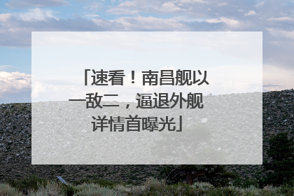 速看！南昌舰以一敌二，逼退外舰详情首曝光