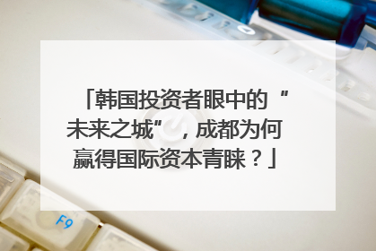 韩国投资者眼中的“未来之城”，成都为何赢得国际资本青睐？