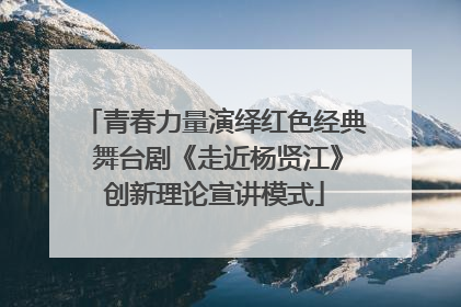 青春力量演绎红色经典 舞台剧《走近杨贤江》创新理论宣讲模式