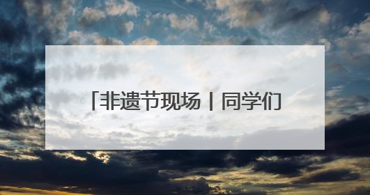非遗节现场丨同学们精心打磨的非遗作品，成了一道独特风景