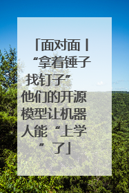 面对面丨“拿着锤子找钉子” 他们的开源模型让机器人能“上学”了