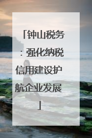 钟山税务：强化纳税信用建设护航企业发展