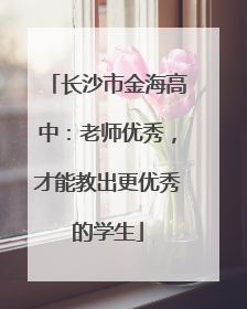 长沙市金海高中：老师优秀，才能教出更优秀的学生