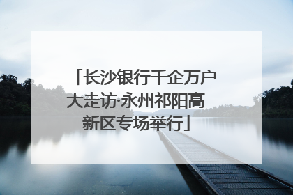 长沙银行千企万户大走访·永州祁阳高新区专场举行