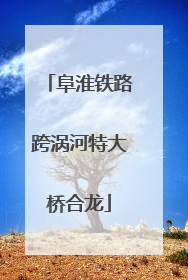 阜淮铁路跨涡河特大桥合龙