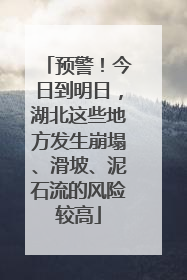 预警！今日到明日，湖北这些地方发生崩塌、滑坡、泥石流的风险较高