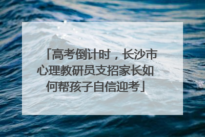 高考倒计时，长沙市心理教研员支招家长如何帮孩子自信迎考