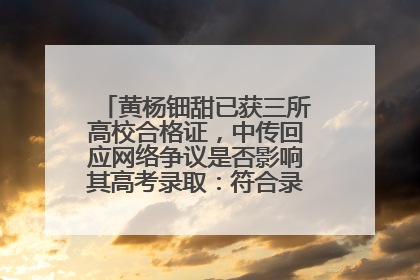 黄杨钿甜已获三所高校合格证，中传回应网络争议是否影响其高考录取：符合录取条件就能录取