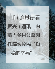 （乡村行·看振兴）通讯：内蒙古乡村公益岗托底农牧民“稳稳的幸福”