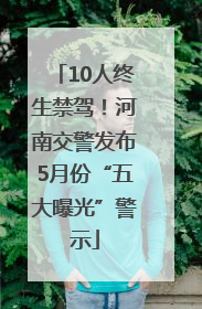 10人终生禁驾！河南交警发布5月份“五大曝光”警示