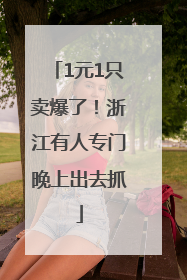 1元1只卖爆了！浙江有人专门晚上出去抓