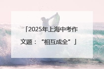 2025年上海中考作文题：“相互成全”