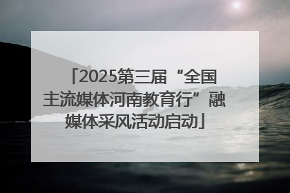 2025第三届“全国主流媒体河南教育行”融媒体采风活动启动